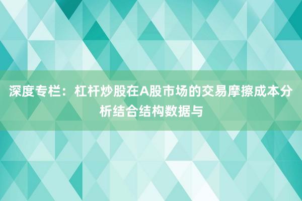 深度专栏：杠杆炒股在A股市场的交易摩擦成本分析结合结构数据与